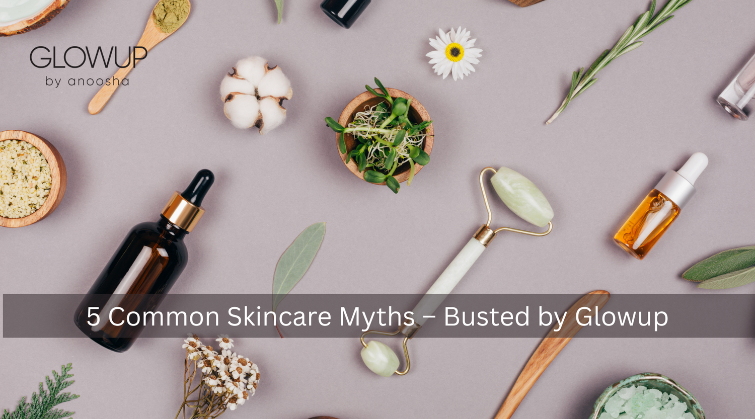 5 Common Skincare Myths – Busted by Glowup